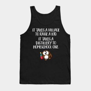 Funny Home School Gift - It takes a village to raise a kid, it takes a distillery to homeschool one Tank Top